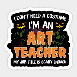 I_m An Art Teacher My Job Title Is Scary Costume Shirt Sticker